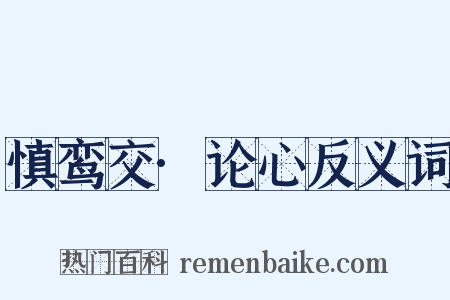 慎鸾交·论心反义词是什么意思的图片